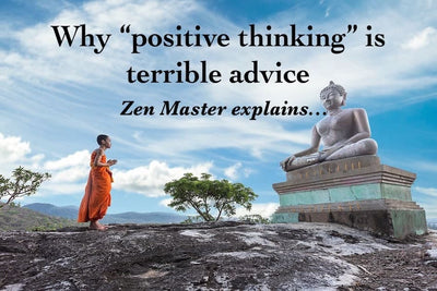 Positive thinking by itself almost never works — according to this Zen Master. Here's what to do instead!